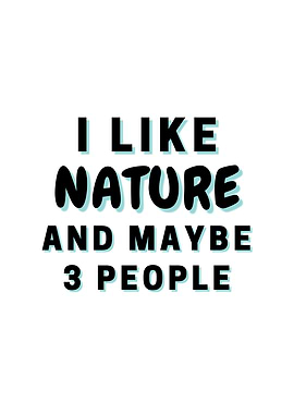 I Like Nature And Maybe 3