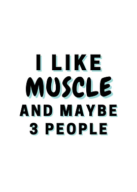 I Like Muscle And Maybe 3
