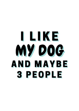 I Like My Dog And Maybe 3