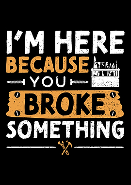 Im Here Because You Broke