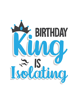 Birthday King Is Isolating