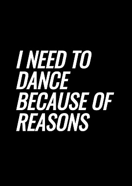 I Need To Dance Because Of