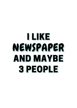 I Like Newspaper And Maybe