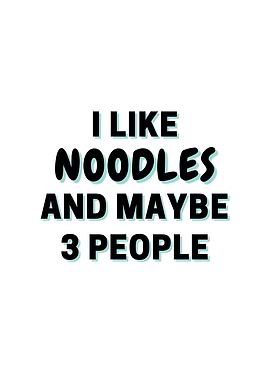 I Like Noodles And Maybe 3