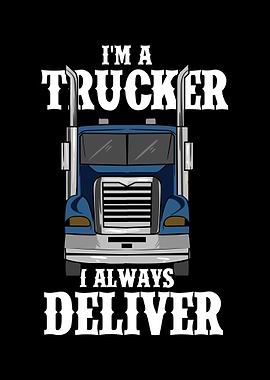 Im A Trucker I Always