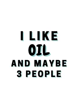 I Like Oil And Maybe 3
