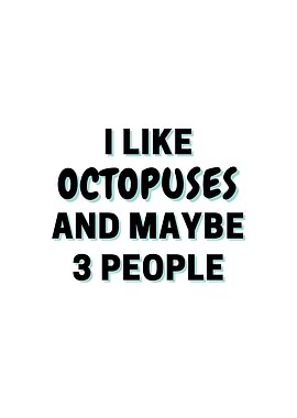I Like Octopuses And Maybe