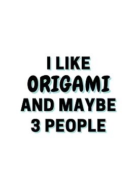 I Like Origami And Maybe 3