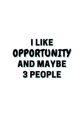 I Like Opportunity And