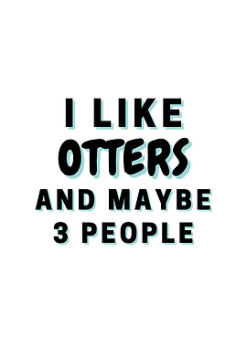 I Like Otters And Maybe 3
