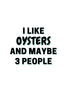 I Like Oysters And Maybe 3