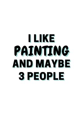 I Like Painting And Maybe