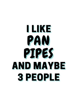 I Like Pan Pipes And Maybe