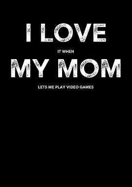 I Love My Mom Lets Me Play