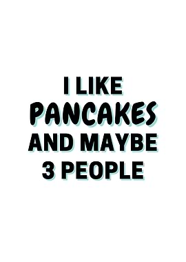 I Like Pancakes And Maybe