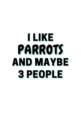 I Like Parrots And Maybe 3