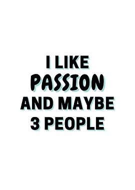 I Like Passion And Maybe 3