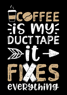 Coffee Is My Duct Tape It