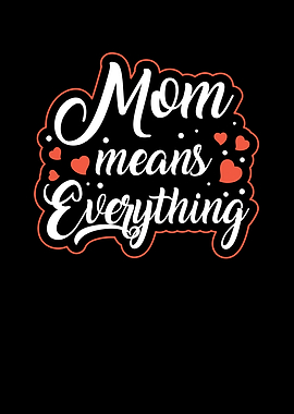 Mom means everything