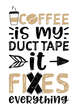 Coffee Is My Duct Tape It