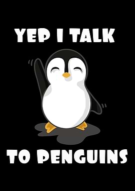 Yep I talk to penguins