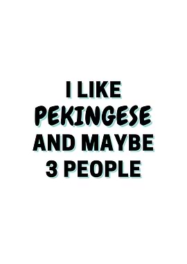 I Like Pekingese And Maybe