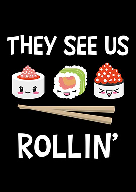 They see us rollin Sushi