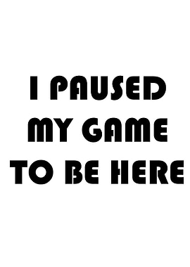 I Paused My Game