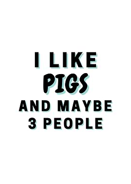 I Like Pigs And Maybe 3