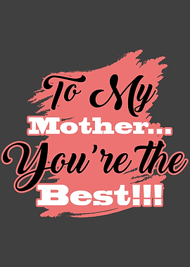 To my Mother youre the