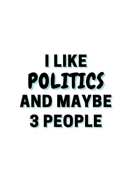 I Like Politics And Maybe