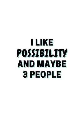 I Like Possibility And