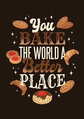 YOU BAKE THE WORLD A