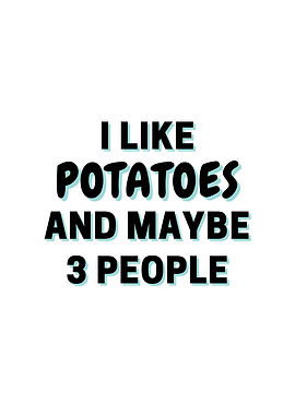I Like Potatoes And Maybe
