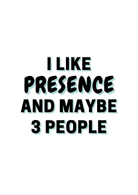 I Like Presence And Maybe