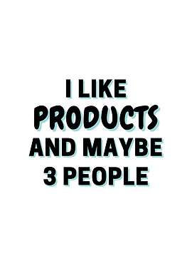 I Like Products And Maybe