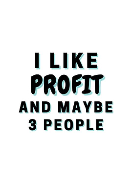 I Like Profit And Maybe 3