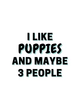 I Like Puppies And Maybe 3