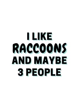 I Like Raccoons And Maybe