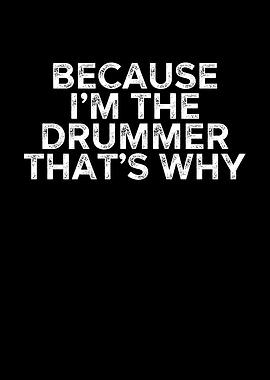 Because Im The Drummer