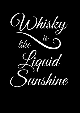 Whisky Is Liquid Sunshine