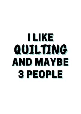 I Like Quilting And Maybe