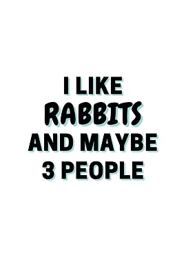 I Like Rabbits And Maybe 3