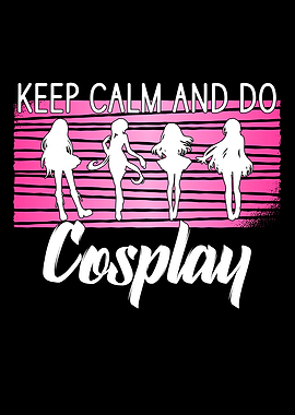 keep calm and do cosplay