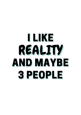 I Like Reality And Maybe 3
