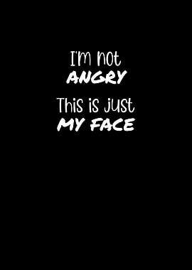 Im Not Angry This Is Just