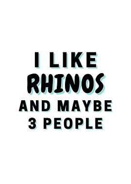 I Like Rhinos And Maybe 3