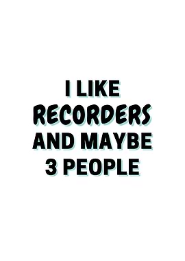I Like Recorders And Maybe