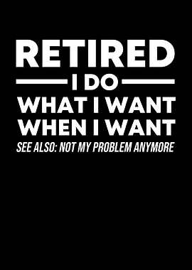 RETIRED I Do What I Want