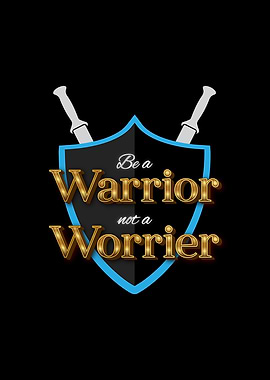 Be A Warrior Not A Worrier